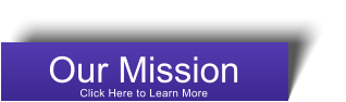Our Mission Click Here to Learn More