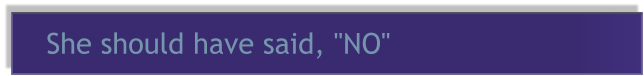 She should have said, "NO"