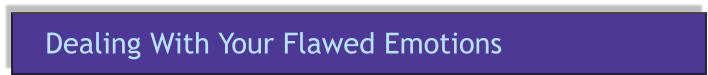Dealing With Your Flawed Emotions
