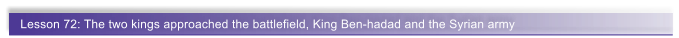 Lesson 72: The two kings approached the battlefield, King Ben-hadad and the Syrian army