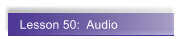 Lesson 50:  Audio