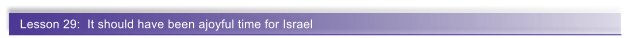Lesson 29:  It should have been ajoyful time for Israel