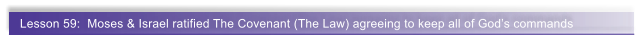 Lesson 59:  Moses & Israel ratified The Covenant (The Law) agreeing to keep all of Gods commands