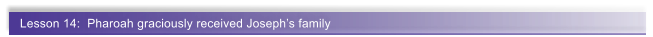 Lesson 14:  Pharoah graciously received Josephs family