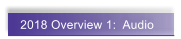 2018 Overview 1:  Audio