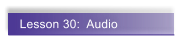 Lesson 30:  Audio