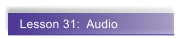 Lesson 31:  Audio