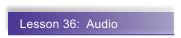 Lesson 36:  Audio